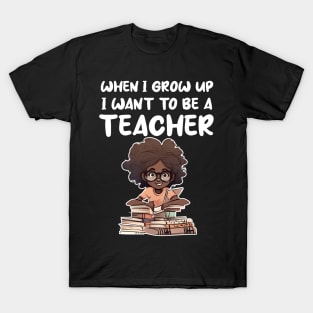 When I Grow Up I want To Be A Teacher T-Shirt